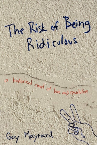 The Risk of Being Ridiculous: A Historical Novel of Love and Revolution