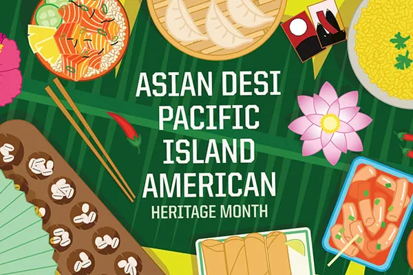 Celebrating Asian, Desi, Pacific Islander Heritage Month
