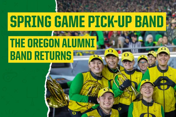Spring Game Pick-Up Band The Oregon Alumni Band Returns green text on yellow rectangles. A photo of UO marching band students holding instruments while in marching uniforms.