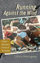 A book cover of a gray background that says Running Against the Wind: A Black Arkansan's Pursuit of His Dreams, author name Collins Hemingway. A photo of a Black man taking off in a race among white runners takes of the center of the cover.