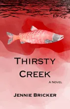 A watercolor salmon on a red watercolor background that looks like water. Black text says Thirsty Creek a Novel by Jennie Bricker.