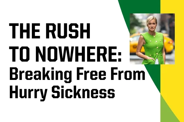 The Rush to Nowhere: Breaking Free from Hurry Sickness