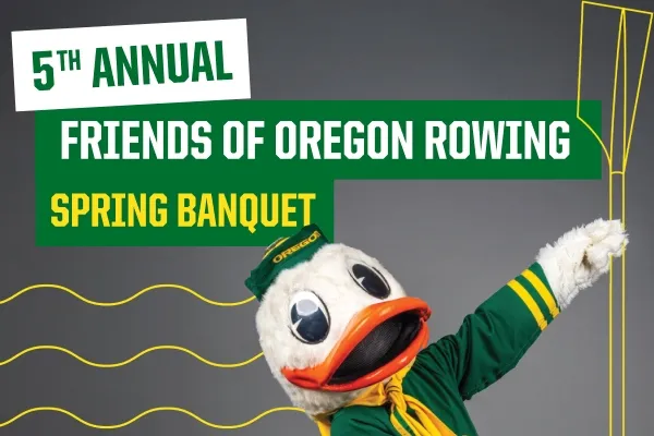 5th Annual Friends of Oregon Rowing Spring Banquet text. The Oregon Duck holds the yellow outline of an oar. Yellow wavy lines go behind him like water.